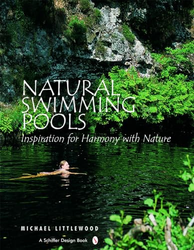 Natural Swimming Pools:: Inspiration for Harmony with Nature (Schiffer Design Books)